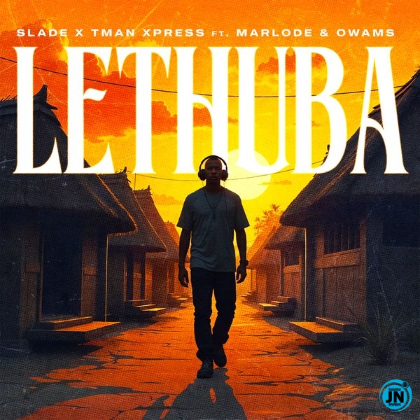 Slade – Lethuba ft. Tman Xpress, Marlode, Owams & Marlode & Owams