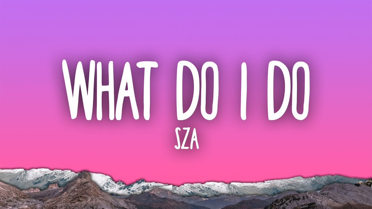 SZA - What Do I Do