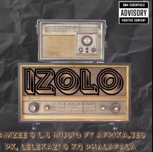 Amzee & L.S Musiq ft Afrika, Jes Pk , Lelekazi & KG Phalafala – IZOLO