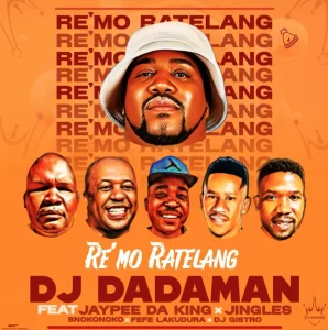 DJ DADAMAN – Re’Mo Ratelang (ft. Jaypee Daking, Jingles Motsepe, Snokie & Fefe Lakudura)