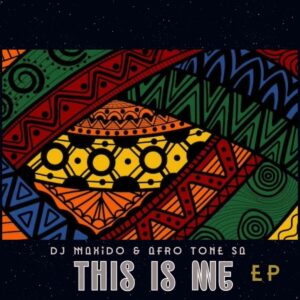 DJ Maxido & Afro Tone SA – This Is Me EP