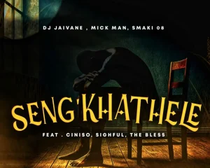 Dj Jaivane – Seng’khathele (ft. Ciniso, Sighful & The Bless)