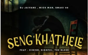 Djy Jaivane, Mick Man & SMAKI 08 – Seng’khathele ft. Ciniso, Sighful & The Bless