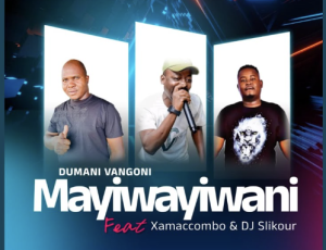 Dumani Vangoni – Mayiwayiwani ft XamacCombo & DJ Slikour