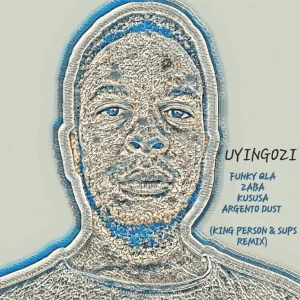 Funky Qla, Zaba & Kususa – Uyingozi (Ft. Argento Dust) [King Person & Sups Remix]