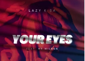 Lazy K SA – Your Eyes ft. Mr Wilson