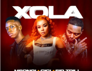 Msongi, Cici & Sir Trill – Xola (feat. Dot Mega)