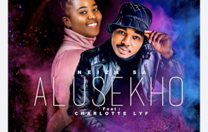 Neiza Sa – Alusekho ft Blaq Major & Charlotte Lyf