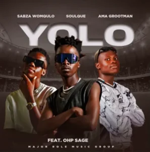 Sabza Womqulo, SoulQue, Ama Grootman ft. OHP SAGE – Yolo