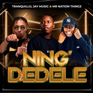 Tranquillo, Jay Music & Mr Nation Thingz – Ning’Dedele