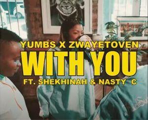 Yumbs, Zwaytoven – With You Ft. Shekinah & Nasty C