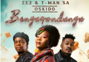 Ze2, T-Man SA & Oskido – Bengaqondanga