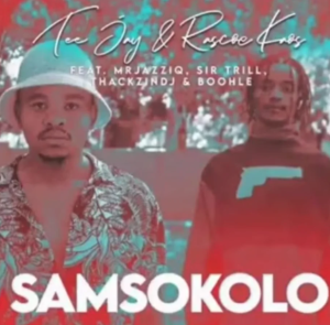 Tee Jay & Rascoe Kaos – SamSokolo ft.Mr jazzQ, Sir trill, ThackzinDJ & Boohle