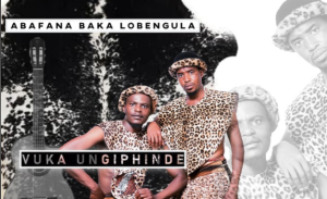 Abafana Bakalobengula – Vuka Ungiphinde