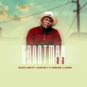 BUSTA 929 – GROOTMAN 92 Ft. PASTOR T, Mpempe & Unido