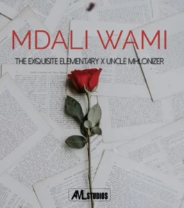 The Exquisite Elementary – Mdali Wami (Ft, Uncle Mhlonizer)