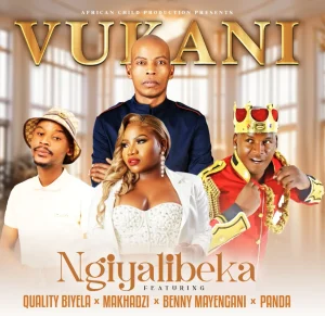 Vukani, Quality Biyela, Makhadzi, Benny Mayengani & Panda – Ngiyalibeka