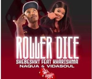 Shebeshxt – Roller Dice ft. Kharishma, Naqua SA & Vida-Soul